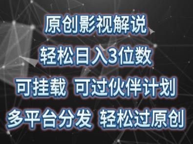 原创影视解说，轻松日入3位数，可挂载，可过伙伴计划，多平台分发轻松过原创