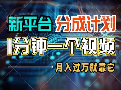 新平台分成计划，1万播放量100+收益，1分钟制作一个视频